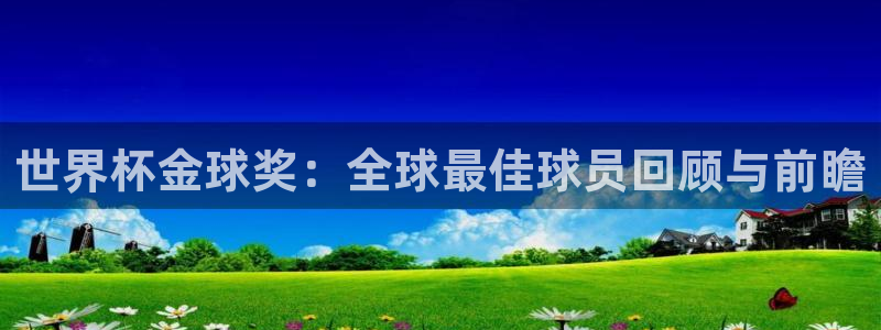 2026年世界杯时间表：世界杯金球奖：全球最佳球员回顾与前瞻