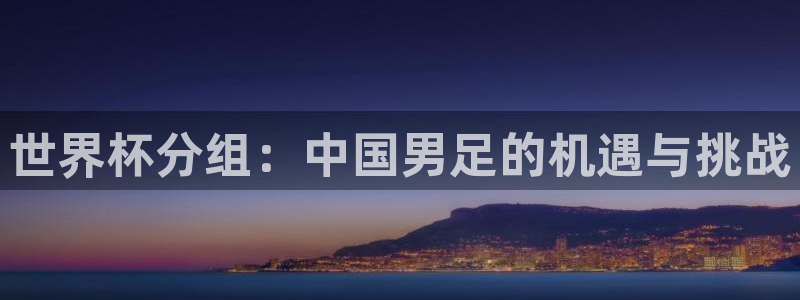世界杯48支球队赛制：世界杯分组：中国男足的机遇与挑战